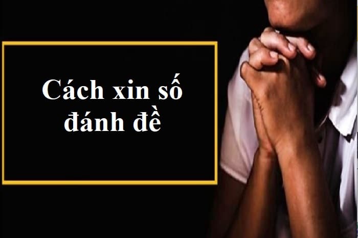8 Cách Xin Số Đề Chính Xác 99% Dân Chơi Đề Cần Biết Cách xin số đề ông Địa